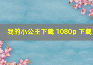 我的小公主下载 1080p 下载